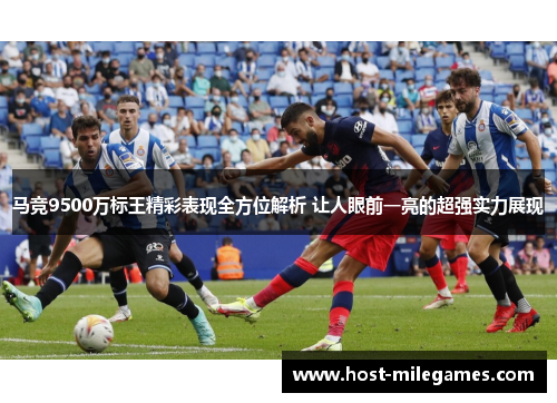马竞9500万标王精彩表现全方位解析 让人眼前一亮的超强实力展现
